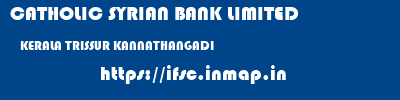 CATHOLIC SYRIAN BANK LIMITED  KERALA TRISSUR KANNATHANGADI   ifsc code